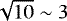 $\sqrt{10} \sim 3$