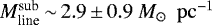 $M_{\textrm{line}}^{\textrm{sub}}\,{\sim}\,2.9\,{\pm}\,0.9\ M_{\odot}\ {\rm~pc}^{-1}$