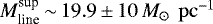 $M_{\textrm{line}}^{\textrm{sup}}\,{\sim}\,19.9\,{\pm}\,10\,M_{\odot}\,{\rm~pc}^{-1}$