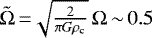 $\tilde{\Omega}\,{=}\sqrt{\frac{2}{\pi G \rho_{\textrm{c}}}}\, \Omega\,{\sim}\,0.5$