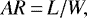 \begin{equation*} AR \,{=}\,L/W, \end{equation*}