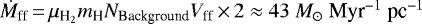 $\dot{M}_{\textrm{ff}} \,{=}\,\mu_{\textrm{H}_{2}}m_{\textrm{H}}N_{\textrm{Background}}V_{\textrm{ff}}\,{\times}\,2 \approx 43\ M_{\odot}\ \textrm{Myr}^{-1}~\textrm{pc}^{-1}$