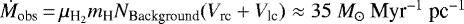 $\dot{M}_{\textrm{obs}}\,{=}\,\mu_{\textrm{H}_{2}}m_{\textrm{H}}N_{\textrm{Background}}(V_{\textrm{rc}}+V_{\textrm{lc}})\approx 35\ M_{\odot}\ \textrm{Myr}^{-1}~\textrm{pc}^{-1}$