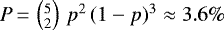 $P\,{=}\,\left({^5_2}\right)\, p^2\, (1-p)^3 \approx 3.6\% $