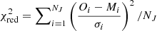 $ \chi^2_{\rm red} = \sum\nolimits_{i=1}^{N_J} \left( \frac{O_i - M_i}{\sigma_i}\right)^2 / N_J $