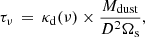 $$ \begin{aligned} \tau _\nu \, =\,\kappa _{\rm d}(\nu )\times \frac{M_{\rm dust}}{D^2 \Omega _{\rm s}}, \end{aligned} $$