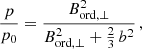 $$ \begin{aligned} \frac{p}{p_0}=\frac{B_{\mathrm{ord},\perp }^2}{B_{\mathrm{ord},\perp }^2+\frac{2}{3}\,b^2}\, , \end{aligned} $$