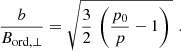$$ \begin{aligned} \frac{b}{B_{\mathrm{ord},\perp }}=\sqrt{\frac{3}{2}\,\left(\frac{p_0}{p}-1\right)\,}\,\,. \end{aligned} $$