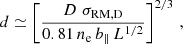 $$ \begin{aligned} d \simeq \left[\frac{D\,\,\sigma _{\mathrm{RM,D}}}{0.81 \,n_{\mathrm{e}}\, b_{\parallel }\, L^{1/2}}\right]^{2/3}\,, \end{aligned} $$