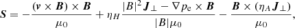 $$ \begin{aligned} \boldsymbol{S}= -\frac{(\boldsymbol{v} \times \boldsymbol{B}) \times \boldsymbol{B}}{\mu _0} + \eta _H \frac{|B|^2\boldsymbol{J}_\perp -\nabla p_\mathrm{e} \times \boldsymbol{B}}{|B|\mu _0} -\frac{\boldsymbol{B} \times \left(\eta _A \boldsymbol{J}_\perp \right)}{\mu _0}, \end{aligned} $$