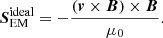 $$ \begin{aligned} \boldsymbol{S}_{\rm EM}^\mathrm{ideal}=-\frac{(\boldsymbol{v}\times \boldsymbol{B})\times \boldsymbol{B}}{\mu _0}. \end{aligned} $$