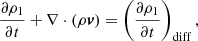 $$ \begin{aligned} \frac{\partial \rho _1}{\partial t} + \mathbf \nabla \cdot \left( \rho \boldsymbol{v} \right) = \left( \frac{\partial \rho _1}{\partial t}\right)_{\rm diff}, \end{aligned} $$