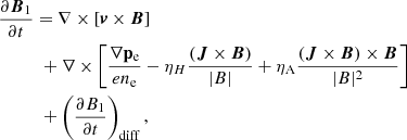 $$ \begin{aligned}&\frac{\partial \boldsymbol{B}_1}{\partial t} = \mathbf {\nabla} \times \left[\boldsymbol{v}\times \boldsymbol{B} \right] \nonumber \\&\ \ \ \qquad + \mathbf {\nabla} \times \left[\frac{\mathbf{\nabla p_{\rm e}}}{e n_{\rm e}} -\eta _H\frac{(\boldsymbol{J} \times \boldsymbol{B})}{|B|} + \eta _{\rm A}\frac{\left(\boldsymbol{J} \times \boldsymbol{B} \right) \times \boldsymbol{B} }{|B|^2} \right] \nonumber \\&\ \ \ \qquad + \left(\frac{\partial B_1}{\partial t}\right)_{\rm diff}, \end{aligned} $$