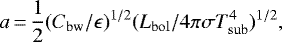 \begin{equation*}a\,{=}\,\frac{1}{2} (C_{\mathrm{bw}}/\epsilon)^{1/2} (L_{\mathrm{bol}}/4\pi\sigma T^4_{\mathrm{sub}})^{1/2}, \end{equation*}