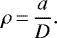\begin{equation*} \rho\,{=}\,\frac{a}{D} .\end{equation*}