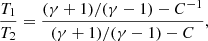 $$ \begin{aligned} \frac{T_1}{T_2}&=\frac{(\gamma +1)/(\gamma -1)-C^{-1}}{(\gamma +1)/(\gamma -1)-C}, \end{aligned} $$