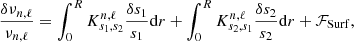 $$ \begin{aligned} \frac{\delta \nu _{n,\ell }}{\nu _{n,\ell }}=\int _{0}^{R}K^{n,\ell }_{s_{1},s_{2}}\frac{\delta s_{1}}{s_{1}}\mathrm{d}r + \int _{0}^{R}K^{n,\ell }_{s_{2},s_{1}}\frac{\delta s_{2}}{s_{2}}\mathrm{d}r + \mathcal{F} _{\mathrm{Surf} }, \end{aligned} $$