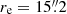 $ r_{\mathrm{e}} = 15{{\overset{\prime\prime}{.}}}2 $