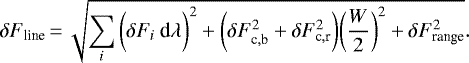 \begin{equation*}\delta F_{\textrm{line}}\,{=}\,\sqrt{\sum_i\bigg(\delta F_{i} \ \textrm{d}\lambda\bigg)^2 &#x002B; \bigg(\delta F_{\textrm{c},\textrm{b}}^2&#x002B;\delta F_{\textrm{c},\textrm{r}}^2\bigg)\bigg(\dfrac{W}{2}\bigg)^2&#x002B;\delta F_{\textrm{range}}^2}. \end{equation*}