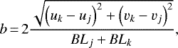 \begin{equation*} b\,{=}\,2\frac{\sqrt{\left(u_k - u_j\right)^2 &#x002B; \left(v_k - v_j\right)^2}}{\mathit{BL}_j &#x002B; \mathit{BL}_k}, \end{equation*}