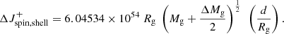 $$ \begin{aligned} \Delta {J}_\mathrm{spin,shell} ^{+}=6.04534 \times 10^{54}~{R}_\mathrm{g} ~ \left({M}_\mathrm{g} + {\Delta {M}_\mathrm{g} \over 2}\right)^{1\over 2}~\left({{d}\over {{R}_\mathrm{g} }} \right). \end{aligned} $$