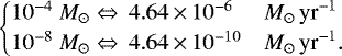 \begin{equation*} \begin{cases} 10^{-4}~{M}_{\odot} \Leftrightarrow\, 4.64\,{\times}\,10^{-6 }&{M_{\odot}\,\textrm{yr}}^{-1}\\ 10^{-8}~{M}_{\odot} \Leftrightarrow\, 4.64\,{\times}\,10^{-10}&{M_{\odot}\,\textrm{yr}}^{-1}. \end{cases}\end{equation*}