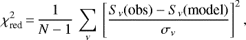 \begin{equation*} \chi^2_{\textrm{red}}\,{=}\,\frac{1}{N-1}\,\sum_{\nu }\,\left[ \frac{S_{\nu} (\textrm{obs}) - S_{\nu} (\textrm{model})}{\sigma_{\nu}} \right]^2,\end{equation*}