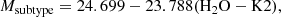 $$ \begin{aligned} M_{\rm subtype} = 24.699 -23.788 ({\mathrm{H}_2\mathrm{O-K}2}), \end{aligned} $$