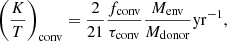 $$ \begin{aligned} \bigg (\frac{K}{T}\bigg )_{\mathrm{conv} } = \frac{2}{21}\frac{f_\mathrm{conv} }{\tau _\mathrm{conv} }\frac{M_\mathrm{env} }{M_{\mathrm{donor} }} \mathrm{yr} ^{-1}, \end{aligned} $$