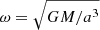 $ \omega=\sqrt{GM/a^3} $