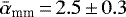 $\bar{\alpha}_{\textrm{mm}}\,{=}\,2.5\,{\pm}\,0.3$