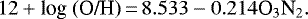 \begin{equation*} 12 &#x002B; \textrm{log (O/H)}\,{=}\, 8.533 - 0.214 \textrm{O}_3\textrm{N}_2. \label {eqO/HO3N2} \end{equation*}
