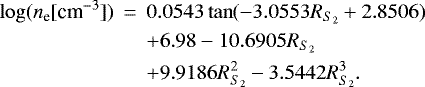 \begin{eqnarray*} \log(n_{\textrm{e}}[\textrm{cm}^{-3}]) &\,{=}\,& 0.0543 \tan (-3.0553R_{S_2}&#x002B;2.8506) \nonumber \\ &&&#x002B; 6.98 - 10.6905 R_{S_2} \nonumber \\ &&&#x002B; 9.9186R^2_{S_2} - 3.5442R^3_{S_2}.\end{eqnarray*}