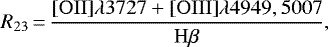 \begin{equation*} R_{23}\,{=}\,\frac {\mathrm{[OII}] \lambda 3727&#x002B;\mathrm{[OIII]} \lambda 4949,5007}{\mathrm{H\beta}}, \label {eq4.3} \end{equation*}