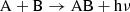 $$ \begin{aligned} \mathrm{A} + \mathrm{B} \rightarrow \mathrm{AB} + \mathrm{h}\nu \end{aligned} $$