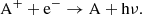 $$ \begin{aligned} \mathrm{A}^+ + \mathrm{e}^- \rightarrow \mathrm{A} + \mathrm{h}\nu .\end{aligned} $$