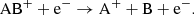 $$ \begin{aligned} \mathrm{AB}^+ + \mathrm{e}^-&\rightarrow \mathrm{A}^+ + \mathrm{B} + \mathrm{e}^- .\end{aligned} $$
