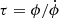 $ \tau = \phi / \dot{\phi} $