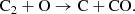 $$ \begin{aligned} \mathrm{C}_2 + \mathrm{O} \rightarrow \mathrm{C} + \mathrm{CO.} \end{aligned} $$