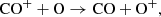 $$ \begin{aligned} \mathrm{CO}^+ + \mathrm{O} \rightarrow \mathrm{CO} + \mathrm{O}^+, \end{aligned} $$