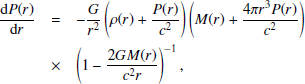 $$ \begin{aligned} \frac{\mathrm{d}P(r)}{\mathrm{d}r}&= -\frac{G}{r^2}\left(\rho (r)+\frac{P(r)}{c^2}\right) \left(M(r)+\frac{4\pi r^3 P(r)}{c^2}\right) \nonumber \\&\times&\left(1-\frac{2GM(r)}{c^2r}\right)^{-1}, \end{aligned} $$