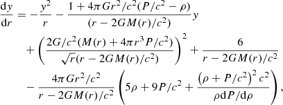 $$ \begin{aligned} \frac{\mathrm{d}y}{\mathrm{d}r}&= -\frac{{ y}^2}{r}-\frac{1+4\pi G r^2/c^2(P/c^2-\rho )}{(r-2GM(r)/c^2)}{ y} \nonumber \\&\quad + \left(\frac{2G/c^2(M(r) + 4\pi r^3 P/c^2)}{\sqrt{r}(r-2GM(r)/c^2)}\right)^2 + \frac{6}{r-2GM(r)/c^2} \nonumber \\&\quad - \frac{4\pi G r^2/c^2}{r-2GM(r)/c^2}\left(5\rho + 9P/ c^2 +\frac{\left( \rho + P/c^2\right)^2 c^2}{ \rho \mathrm{d}P/\mathrm{d}\rho }\right), \end{aligned} $$