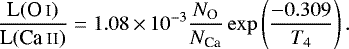 \begin{equation*} \frac{\textrm{L}(\textrm{O\,{\textsc i}})}{\textrm{L}(\textrm{Ca\,{\textsc{ii}}})}= 1.08\,{\times}\,10^{-3} {N_{\textrm{O}}\over N_{\textrm{Ca}}} \exp\left({-0.309 \over T_4}\right).\end{equation*}