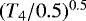 $(T_4/0.5)^{0.5}$