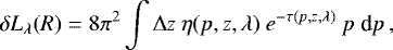 \begin{equation*}\delta L_{\lambda}(R) = 8\pi^2\int \Delta z\ \eta(p,z,\lambda)\ e^{-\tau(p,z,\lambda)}\ p\ \textrm{d}p \,, \end{equation*}
