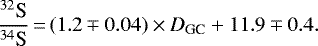 \begin{equation*}\frac{{^{32}\textrm{S}}}{{^{34}\textrm{S}}} \,{=}\,(1.2\mp0.04)\times\textit{D}\textsubscript{GC}&#x002B;11.9\mp0.4. \end{equation*}