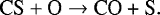 \begin{equation*}\textrm{CS} &#x002B; \textrm{O} \rightarrow {\textrm{CO &#x002B; S}}. \end{equation*}
