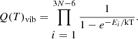 $$ \begin{aligned} Q(T)_{\rm vib}=\prod \limits _{\begin{matrix} i=1 \end{matrix}}^{3N-6} \frac{1}{1-e^{-E_i/\mathrm{kT}}} .\end{aligned} $$