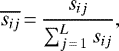 \begin{displaymath} \overline{s_{ij}}\,{=}\,\frac{s_{ij}}{\sum_{j\,{=}\,1}^L s_{ij}}, \end{displaymath}