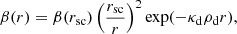 $$ \begin{aligned} \beta (r) = \beta (r_{\rm sc})\left(\frac{r_{\rm sc}}{r}\right)^2\mathrm{exp}(-\kappa _{\rm d} \rho _{\rm d}r), \end{aligned} $$